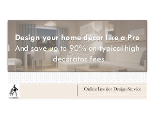 Design your home décor like a Pro
And save up to 90% on typical high
decorator fees

Online Interior Design Service
www.homereﬁner.com

 