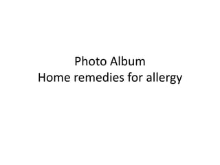Photo Album
Home remedies for allergy
 