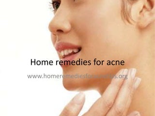 Home remedies for acne
www.homeremediesforacnetips.org
 