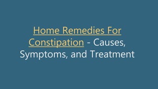 Home Remedies For
Constipation - Causes,
Symptoms, and Treatment
 