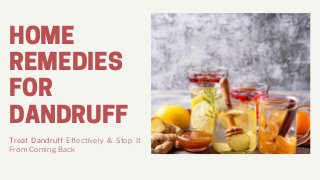 HOME
REMEDIES
FOR
DANDRUFF
Treat Dandruff Effectively & Stop It
From Coming Back
 