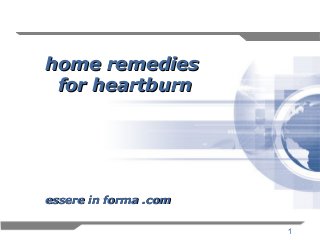 1
home remedieshome remedies
for heartburnfor heartburn
essere in forma .comessere in forma .com
 