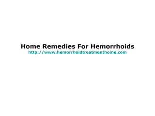 Home Remedies For Hemorrhoids http:// www.hemorrhoidtreatmenthome.com 