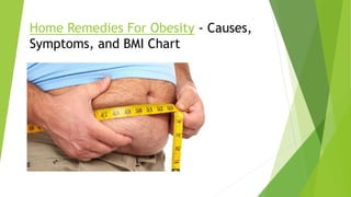 Home Remedies For Obesity - Causes,
Symptoms, and BMI Chart
 