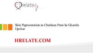Skin Pigmentation se Chutkara Pane ke Gharelu
Upchar
HRELATE.COM
 