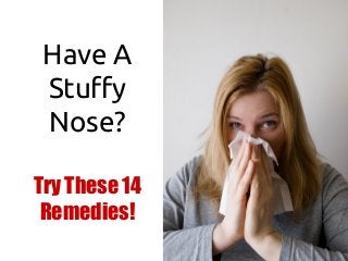 Have A
Stuffy
Nose?
Try These 14
Remedies!
 