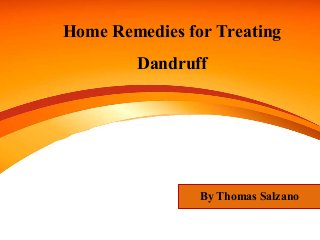 Home Remedies for Treating
Dandruff
By Thomas Salzano
 
