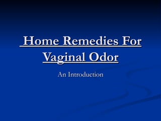 Home Remedies For
  Vaginal Odor
    An Introduction
 