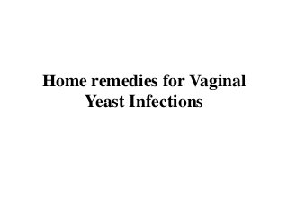 Home remedies for Vaginal
Yeast Infections
 