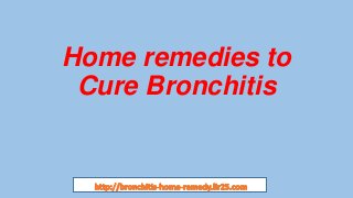 Home remedies to
Cure Bronchitis
 
