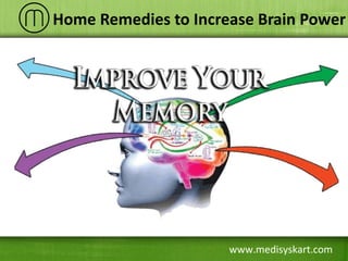 www.medisyskart.com
Home Remedies to Increase Brain Power
 