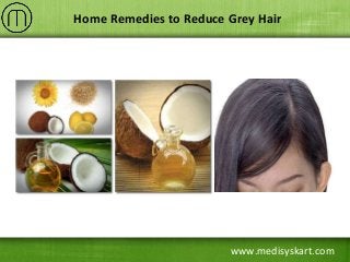www.medisyskart.com
Home Remedies to Reduce Grey Hair
 