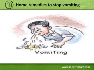 www.medisyskart.com
Home remedies to stop vomiting
 