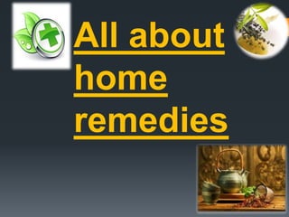 1
All about
home
remedies
 