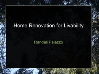 Home Renovation for Livability
Randall Palazzo
 
