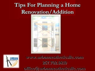 Tips For Planning a HomeTips For Planning a Home
Renovation/AdditionRenovation/Addition
www.urbanaestheticsllc.comwww.urbanaestheticsllc.com
267.702.0810267.702.0810
office@urbanaestheticsllc.comoffice@urbanaestheticsllc.com
 