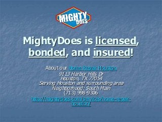 MightyDoes is licensed,
bonded, and insured!
About our Home Repair Houston

9113 Harbor Hills Dr
Houston, TX 77054
Serving Houston and surrounding area
Neighborhood: South Main

(713) 998-9306
http://mightydoes.com/services/home-repairhouston/

 
