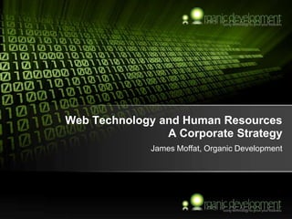 Web Technology and Human ResourcesA Corporate Strategy James Moffat, Organic Development 