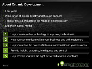 Page 2<br />About Organic Development<br />Four years<br />Wide range of clients directly and through partners<br />Team ...