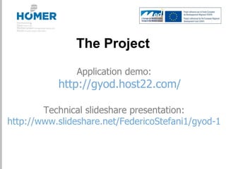 Application demo:
http://gyod.host22.com/
Technical slideshare presentation:
http://www.slideshare.net/FedericoStefani1/gy...