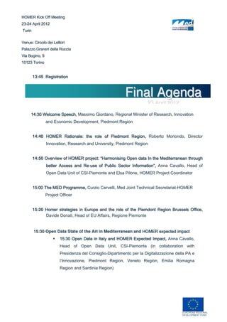 1 3 :4 5



                                                   Final Agenda
                                                                 23 April 2012




1 4 :4 0




1 4 :5 0




1 5 :2 0
           Davide Donati, Head of EU Affairs, Regione Piemonte


15:30 Open Data State of the Art in Mediterranean and
              




                                                                                 EUROPEAN REGIONAL
                                                                                 DEVELOPMENT FUND
 