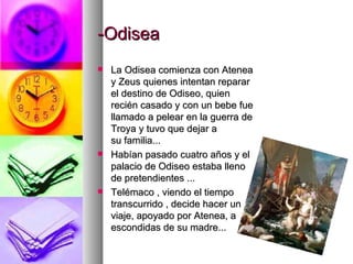 -Odisea
   La Odisea comienza con Atenea
    y Zeus quienes intentan reparar
    el destino de Odiseo, quien
    recién c...