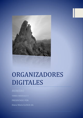 ORGANIZADORES
DIGITALES
HOMERO
TAREA MODULO II
PRESENTADO POR:
Diana María ILLESCA GIL
 