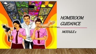 HOMEROOM
GUIDANCE
MODULE2
Life in Harmony with Others
 