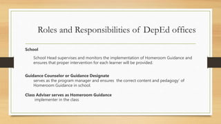 Roles and Responsibilities of DepEd offices
School
School Head supervises and monitors the implementation of Homeroom Guid...