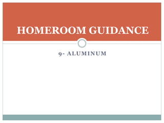 9- ALUMINUM
HOMEROOM GUIDANCE
 