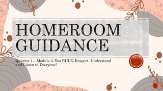 Quarter 1 – Module 3: You RULE: Respect, Understand
and Listen to Everyone!
 