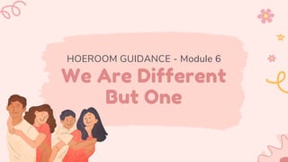 We Are Different
But One
HOEROOM GUIDANCE - Module 6
 