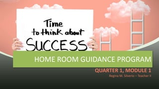 HOME ROOM GUIDANCE PROGRAM
QUARTER 1, MODULE 1
Regina M. Silverio – Teacher II
 