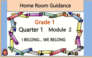 Home Room Guidance
Quarter 1 Module 2
I BELONG… WE BELONG
 