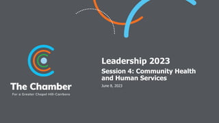 Leadership 2023
Session 4: Community Health
and Human Services
June 8, 2023
 
