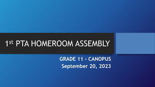 1st PTA HOMEROOM ASSEMBLY
GRADE 11 - CANOPUS
September 20, 2023
 