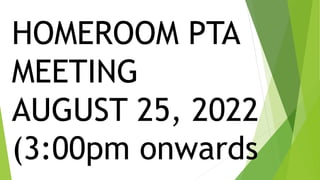 HOMEROOM PTA
MEETING
AUGUST 25, 2022
(3:00pm onwards
 
