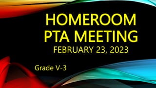 HOMEROOM
PTA MEETING
FEBRUARY 23, 2023
Grade V-3
 