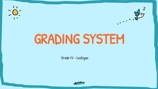 Grade IV - Leoligao
GRADING SYSTEM
 