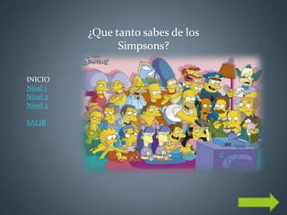 ¿Que tanto sabes de los
                Simpsons?

INICIO
Nivel 1
Nivel 2
Nivel 3

SALIR
 