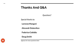 Thanks And Q&A
Questions?
Special thanks to:
Lorenzo Mangani
Alexandr Dubovikov
Federico Cabiddu
Doug Smith
@giavac for more questions later
 