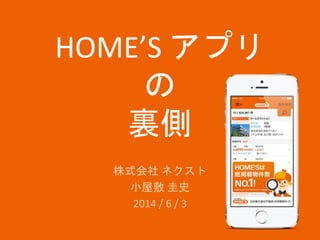 HOME’S アプリ
の
裏側
株式会社 ネクスト
小屋敷 圭史
2014 / 6 / 3
 