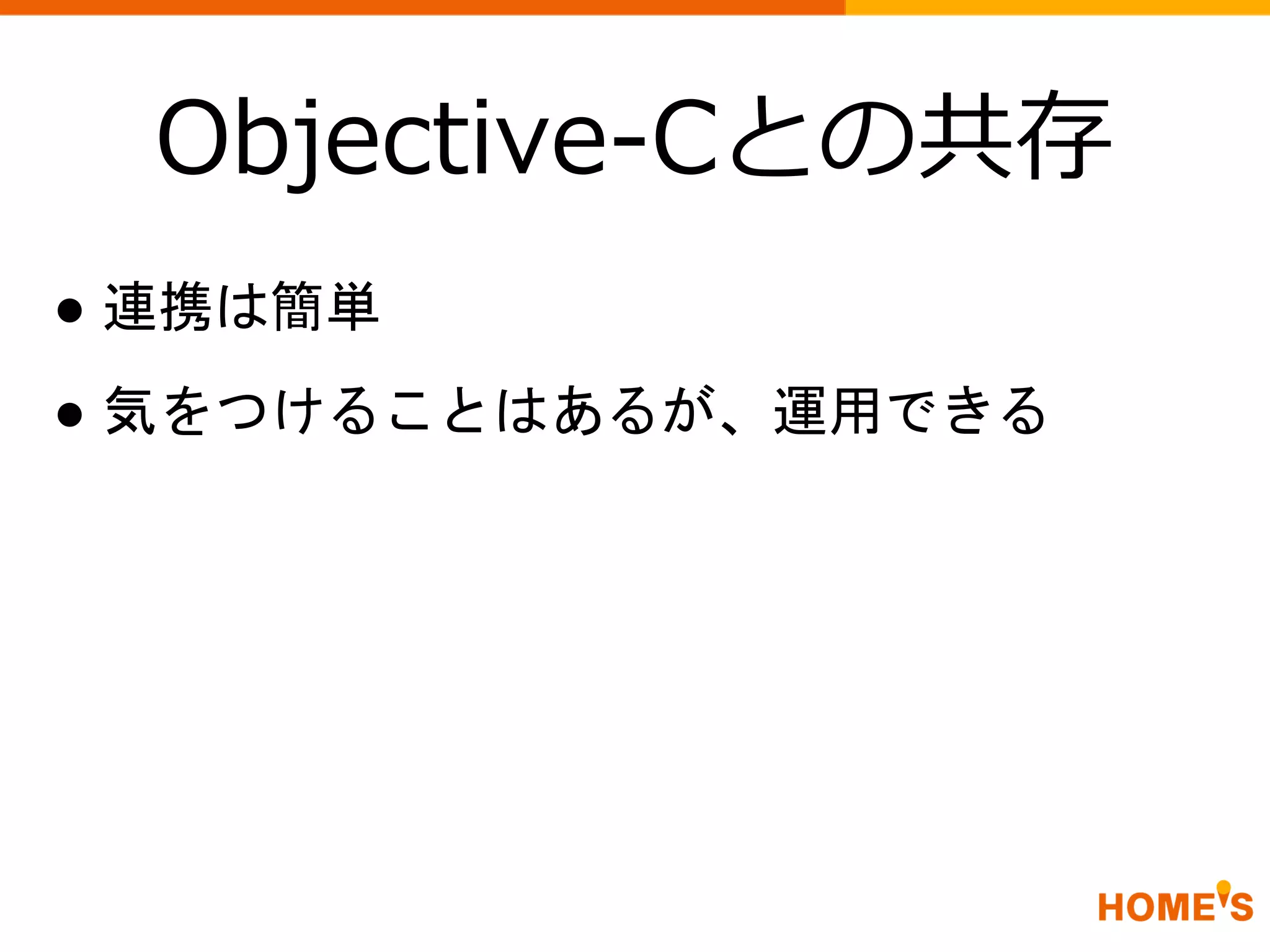 Objective-Cとの共存
● 連携は簡単
● 気をつけることはあるが、運用できる
 