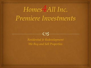 Residential & Redevelopment
 We Buy and Sell Properties
 
