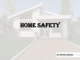 HOME SAFETY
BY STEPHEN SOMUAH
 