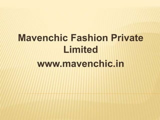 Mavenchic Fashion Private
Limited
www.mavenchic.in
 