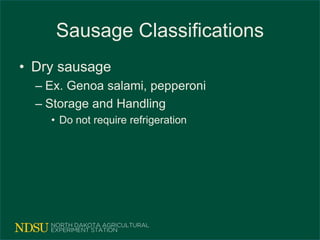 Sausage Classifications
• Dry sausage
– Ex. Genoa salami, pepperoni
– Storage and Handling
• Do not require refrigeration
 