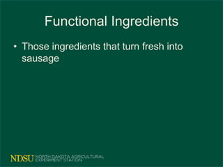 Functional Ingredients
• Those ingredients that turn fresh into
sausage
 