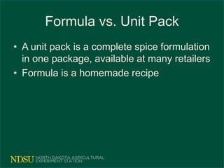 Formula vs. Unit Pack
• A unit pack is a complete spice formulation
in one package, available at many retailers
• Formula is a homemade recipe
 