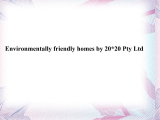 Environmentally friendly homes by 20*20 Pty Ltd 
